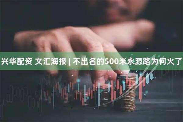 兴华配资 文汇海报 | 不出名的500米永源路为何火了