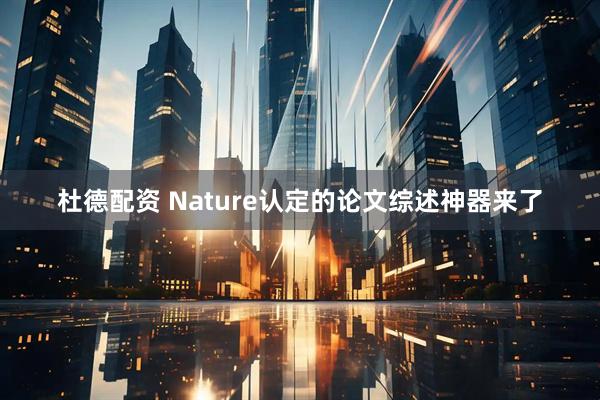 杜德配资 Nature认定的论文综述神器来了